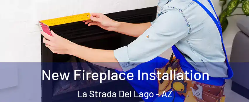 New Fireplace Installation La Strada Del Lago - AZ
