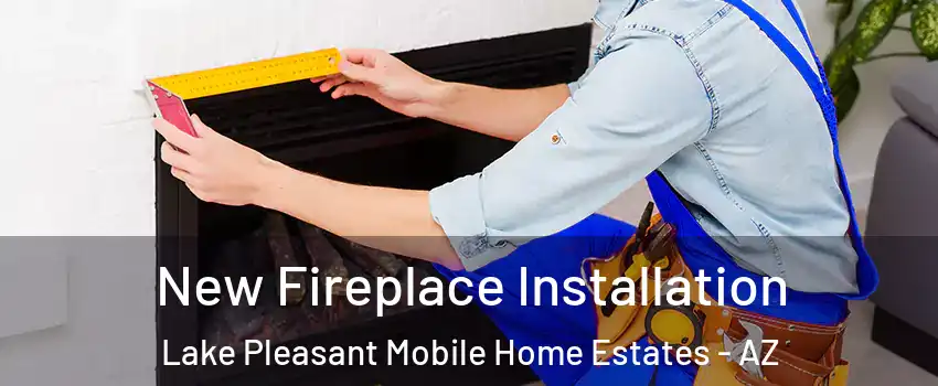 New Fireplace Installation Lake Pleasant Mobile Home Estates - AZ