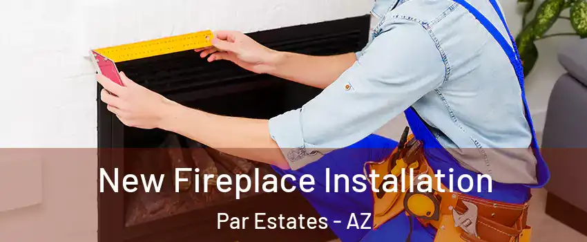 New Fireplace Installation Par Estates - AZ