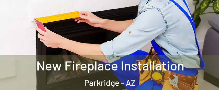 New Fireplace Installation Parkridge - AZ