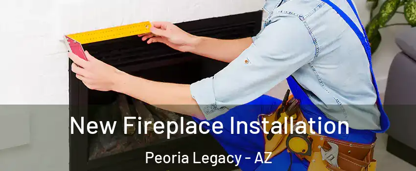 New Fireplace Installation Peoria Legacy - AZ
