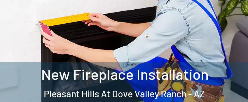 New Fireplace Installation Pleasant Hills At Dove Valley Ranch - AZ