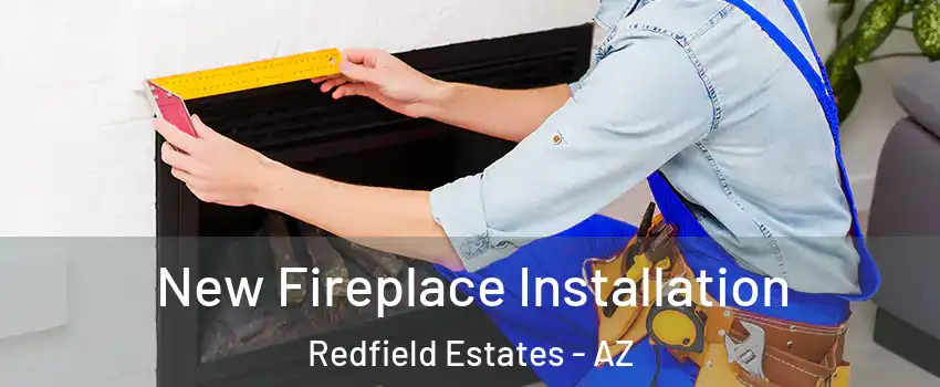 New Fireplace Installation Redfield Estates - AZ