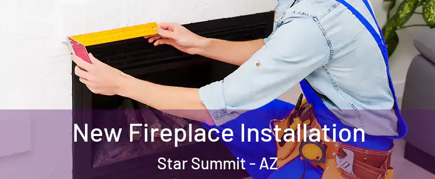 New Fireplace Installation Star Summit - AZ