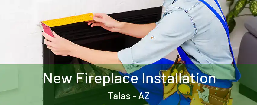 New Fireplace Installation Talas - AZ