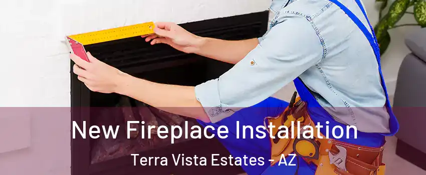 New Fireplace Installation Terra Vista Estates - AZ
