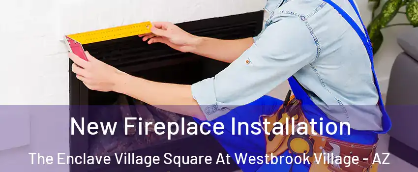 New Fireplace Installation The Enclave Village Square At Westbrook Village - AZ