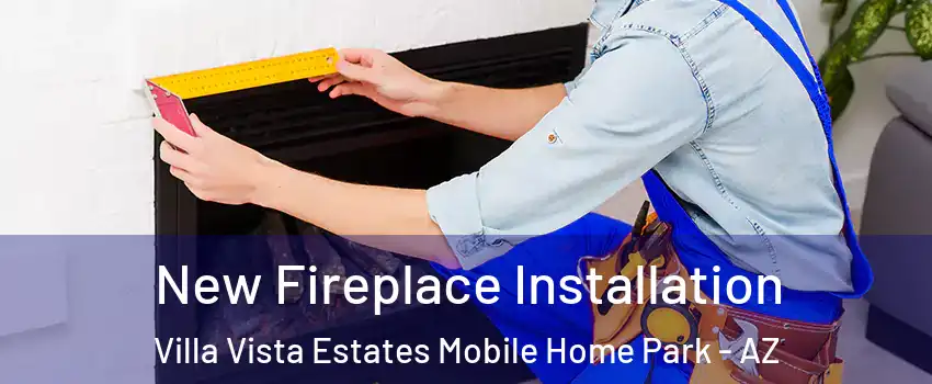 New Fireplace Installation Villa Vista Estates Mobile Home Park - AZ