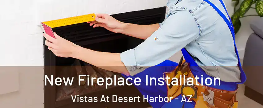 New Fireplace Installation Vistas At Desert Harbor - AZ