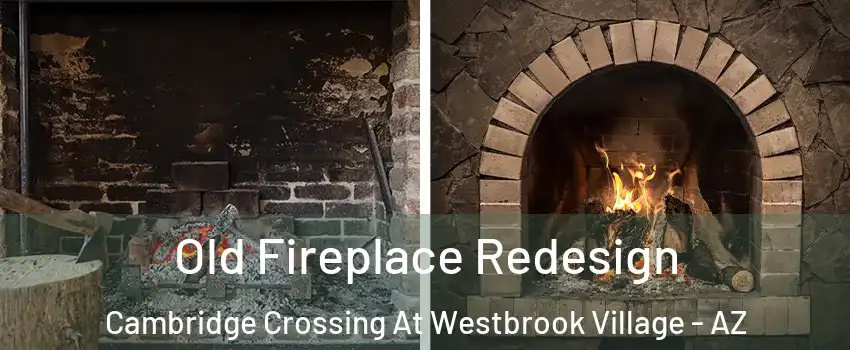 Old Fireplace Redesign Cambridge Crossing At Westbrook Village - AZ