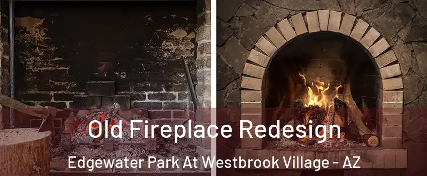 Old Fireplace Redesign Edgewater Park At Westbrook Village - AZ
