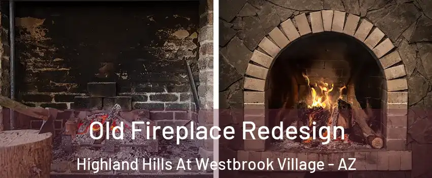 Old Fireplace Redesign Highland Hills At Westbrook Village - AZ