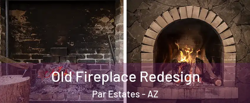 Old Fireplace Redesign Par Estates - AZ