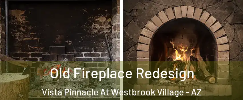 Old Fireplace Redesign Vista Pinnacle At Westbrook Village - AZ