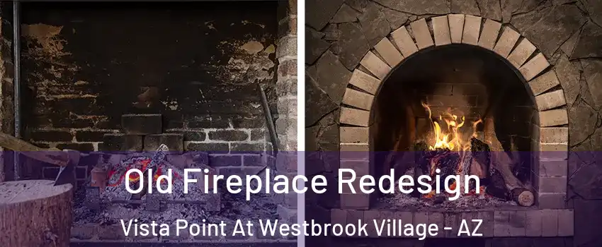Old Fireplace Redesign Vista Point At Westbrook Village - AZ