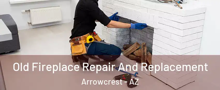 Old Fireplace Repair And Replacement Arrowcrest - AZ