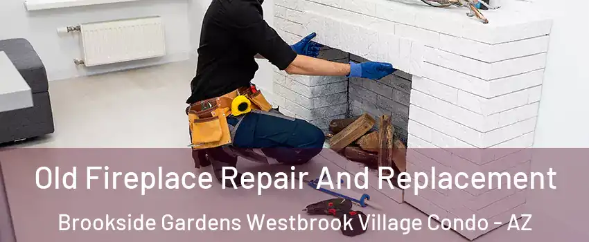 Old Fireplace Repair And Replacement Brookside Gardens Westbrook Village Condo - AZ