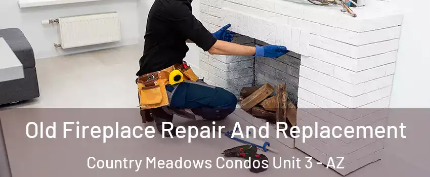 Old Fireplace Repair And Replacement Country Meadows Condos Unit 3 - AZ