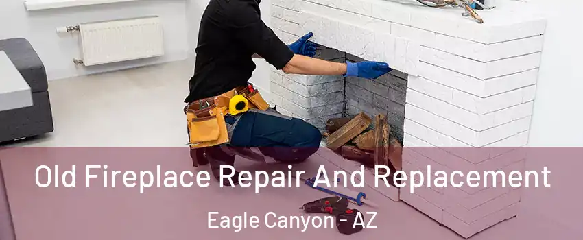 Old Fireplace Repair And Replacement Eagle Canyon - AZ
