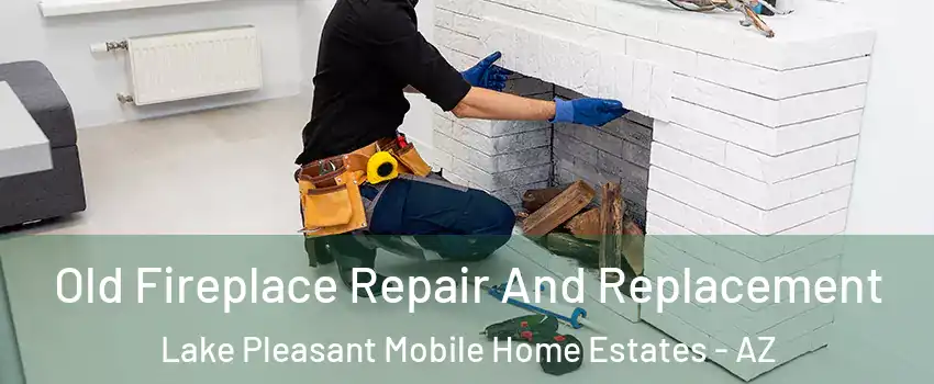 Old Fireplace Repair And Replacement Lake Pleasant Mobile Home Estates - AZ
