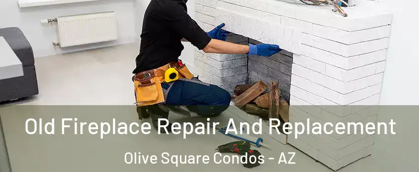 Old Fireplace Repair And Replacement Olive Square Condos - AZ