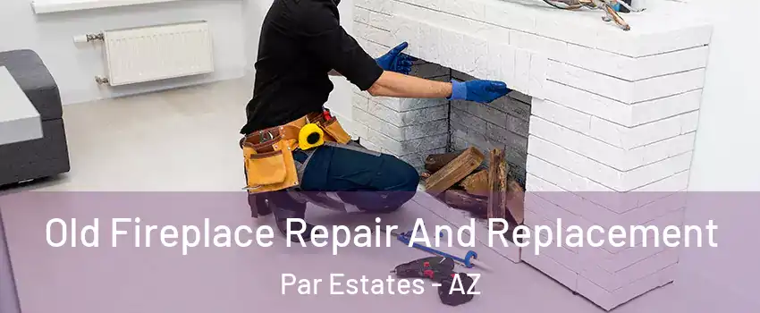 Old Fireplace Repair And Replacement Par Estates - AZ