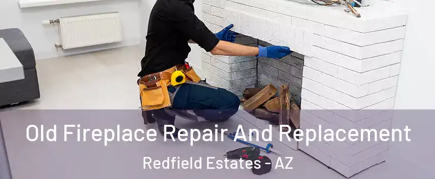 Old Fireplace Repair And Replacement Redfield Estates - AZ
