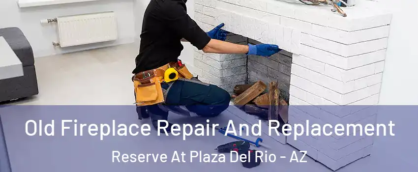Old Fireplace Repair And Replacement Reserve At Plaza Del Rio - AZ