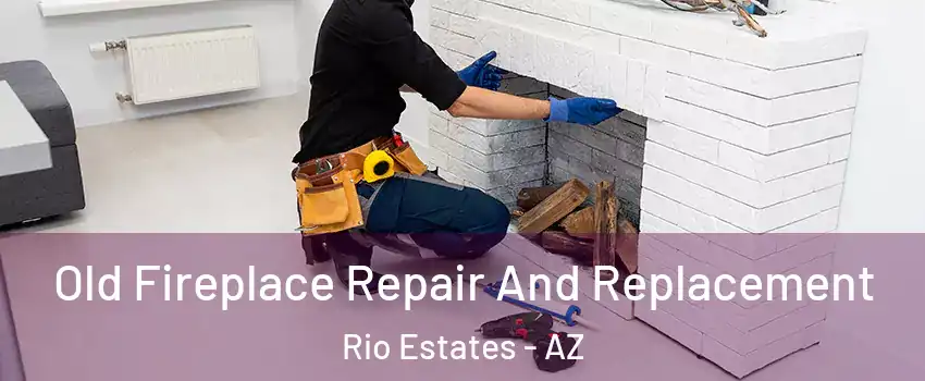 Old Fireplace Repair And Replacement Rio Estates - AZ