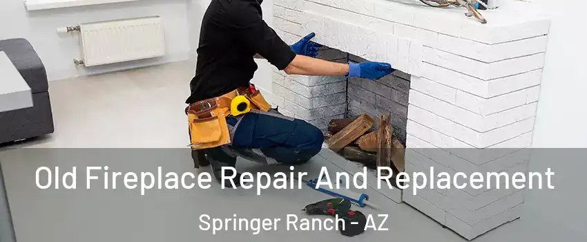 Old Fireplace Repair And Replacement Springer Ranch - AZ