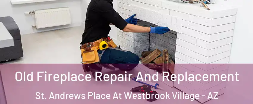Old Fireplace Repair And Replacement St. Andrews Place At Westbrook Village - AZ