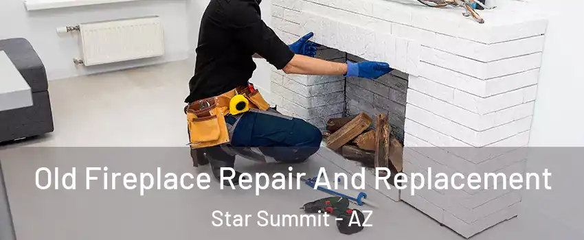 Old Fireplace Repair And Replacement Star Summit - AZ