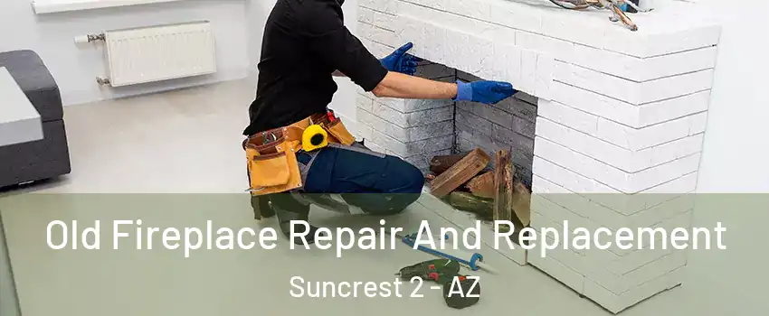 Old Fireplace Repair And Replacement Suncrest 2 - AZ