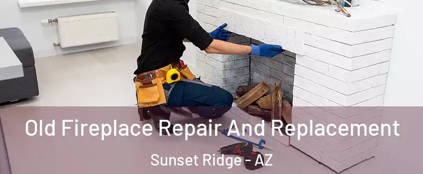 Old Fireplace Repair And Replacement Sunset Ridge - AZ