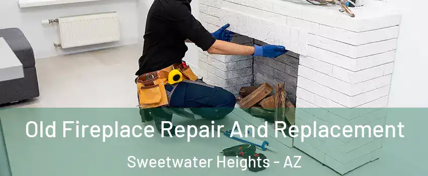Old Fireplace Repair And Replacement Sweetwater Heights - AZ