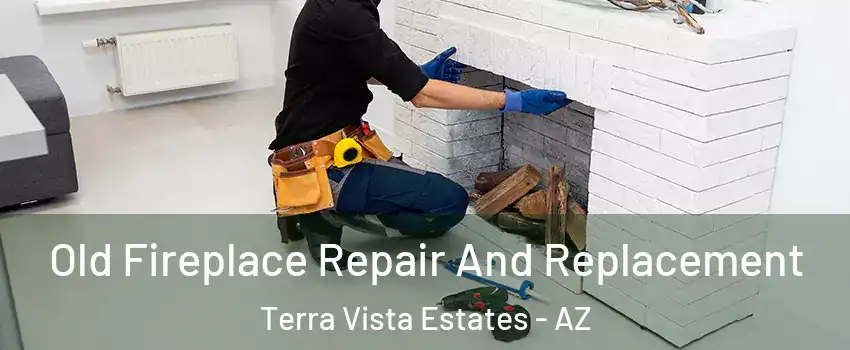Old Fireplace Repair And Replacement Terra Vista Estates - AZ