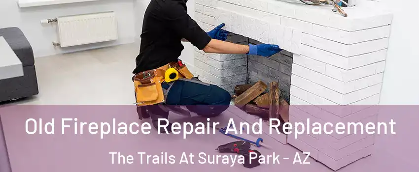 Old Fireplace Repair And Replacement The Trails At Suraya Park - AZ