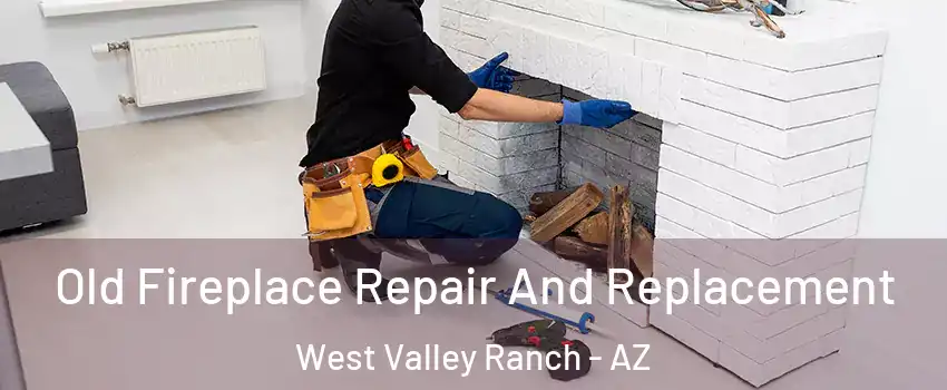 Old Fireplace Repair And Replacement West Valley Ranch - AZ