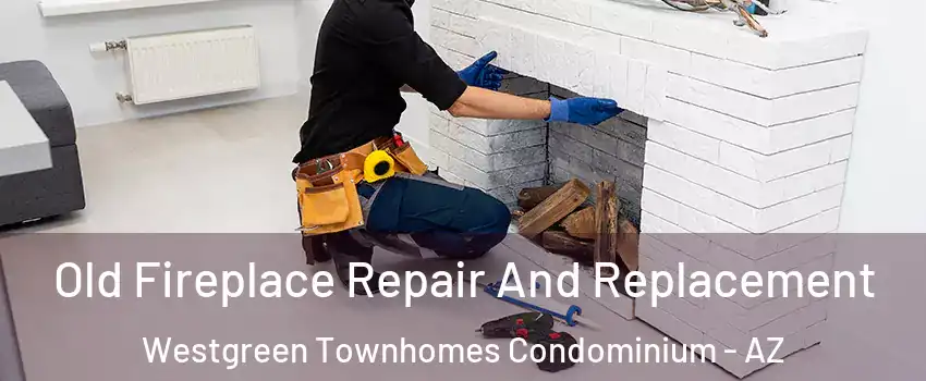Old Fireplace Repair And Replacement Westgreen Townhomes Condominium - AZ