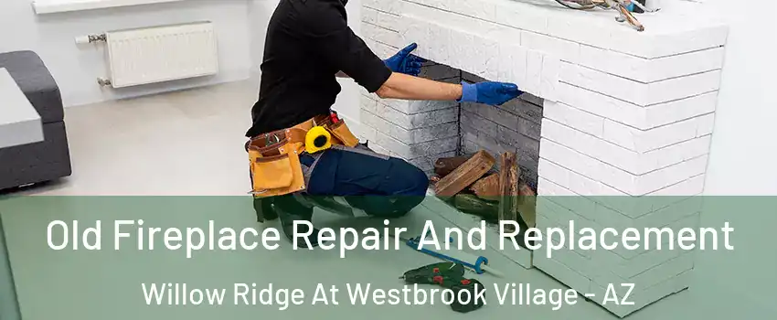 Old Fireplace Repair And Replacement Willow Ridge At Westbrook Village - AZ