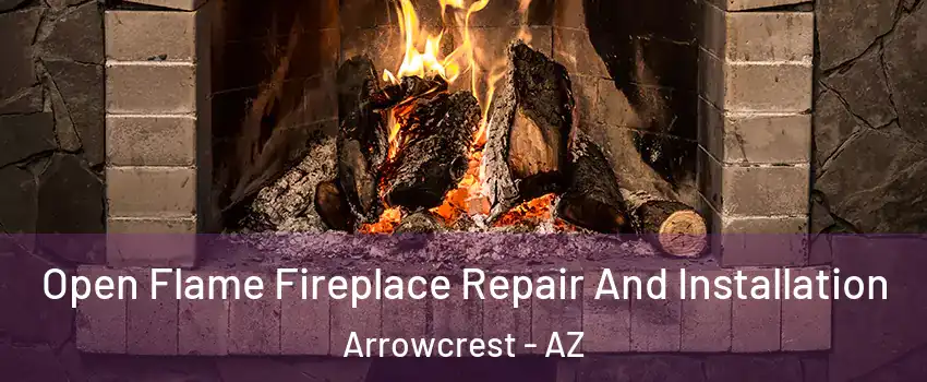 Open Flame Fireplace Repair And Installation Arrowcrest - AZ