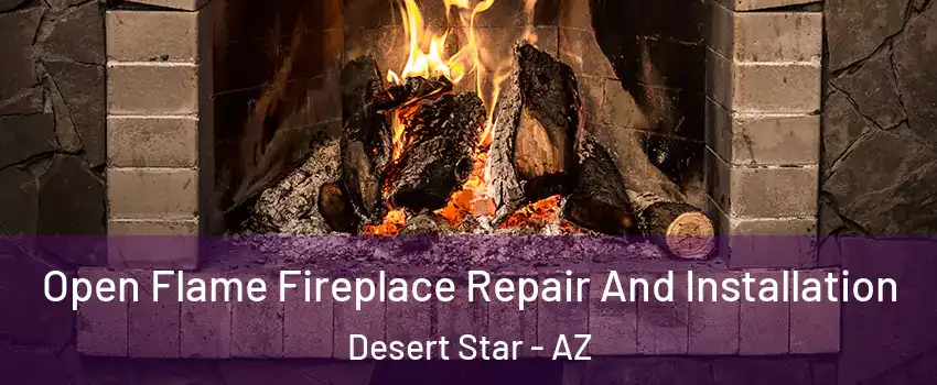 Open Flame Fireplace Repair And Installation Desert Star - AZ