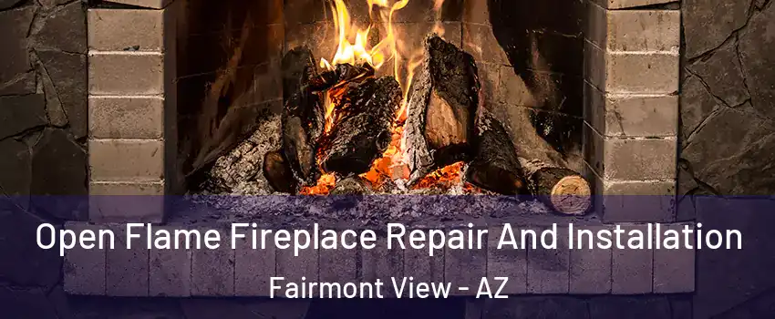 Open Flame Fireplace Repair And Installation Fairmont View - AZ