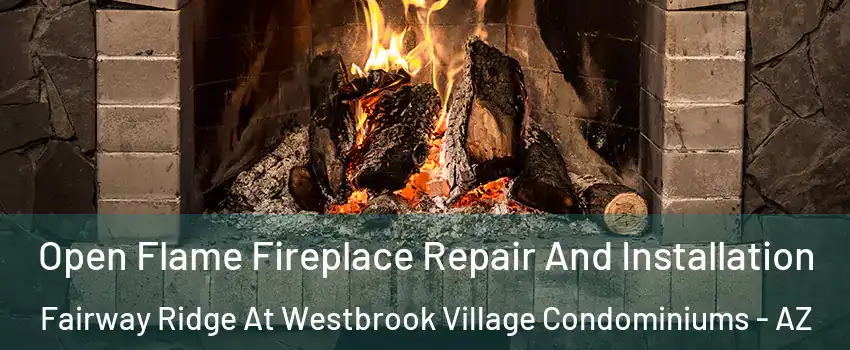 Open Flame Fireplace Repair And Installation Fairway Ridge At Westbrook Village Condominiums - AZ