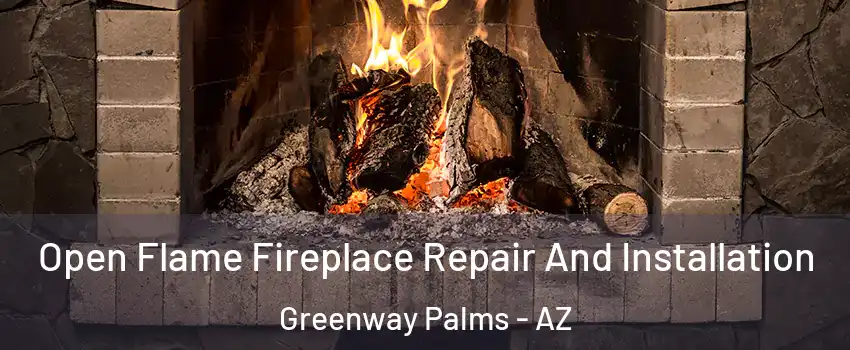 Open Flame Fireplace Repair And Installation Greenway Palms - AZ
