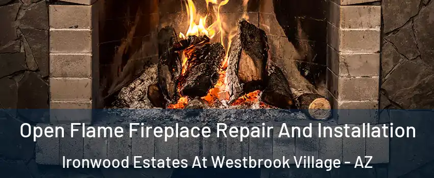 Open Flame Fireplace Repair And Installation Ironwood Estates At Westbrook Village - AZ