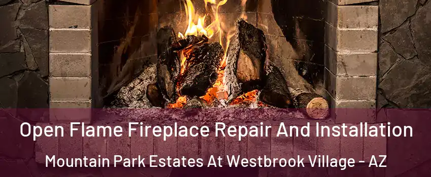 Open Flame Fireplace Repair And Installation Mountain Park Estates At Westbrook Village - AZ
