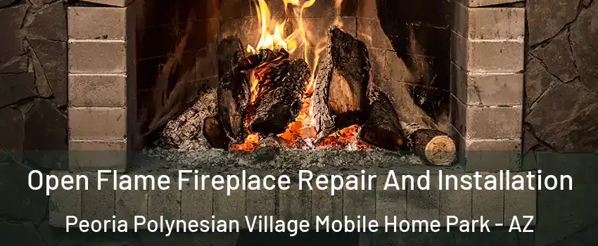 Open Flame Fireplace Repair And Installation Peoria Polynesian Village Mobile Home Park - AZ