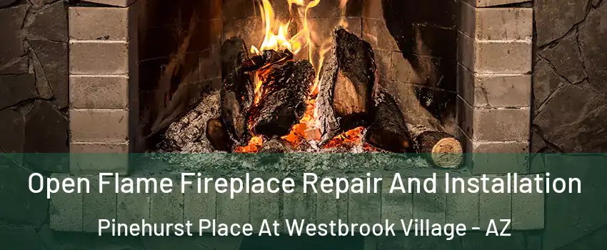 Open Flame Fireplace Repair And Installation Pinehurst Place At Westbrook Village - AZ