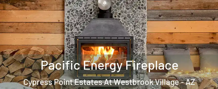 Pacific Energy Fireplace Cypress Point Estates At Westbrook Village - AZ